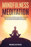 Mindfulness Meditation: The best techniques for beginners and skeptics to eliminate anxiety and stress from your fidgety mind. Improve your life with ... self-help guide 1801791112 Book Cover