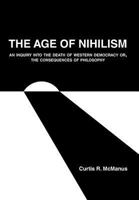 The Age of Nihilism: An Inquiry into the Death of Western Democracy or, The Consequences of Philosophy 152552285X Book Cover