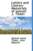 Letters and Literary Memorials of Samuel J Tilden 1503129462 Book Cover