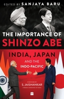 The Importance of Shinzo Abe: India, Japan and the Indo-Pacific 9356993602 Book Cover