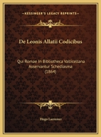De Leonis Allatii Codicibus: Qui Romae In Bibliotheca Vallicellana Asservantur Schediasma (1864) 116229695X Book Cover