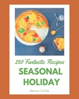 250 Fantastic Seasonal Holiday Recipes: Seasonal Holiday Cookbook - Where Passion for Cooking Begins B08FP9Z4L8 Book Cover