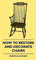 How to Restore and Decorate CHAIRS B0006AT67W Book Cover