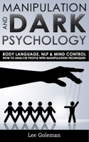 MANIPULATION AND DARK PSYCHOLOGY: Body Language, NLP & Mind Control. How to Analyze People with Manipulation Techniques, Hypnosis, Influencing People & Become a Master of Persuasion B088B36N42 Book Cover