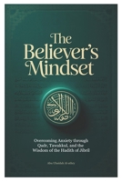 The Believer’s Mindset: Overcoming Anxiety through Qadr, Tawakkul, and the Wisdom of the Hadith of Jibril B0GTJZG619 Book Cover