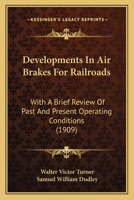 Developments In Air Brakes For Railroads: With A Brief Review Of Past And Present Operating Conditions 1120188628 Book Cover