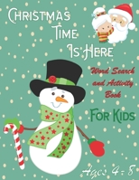 Christmas Time is Here: Word Search and Activity Book for Kids: Ages 4-8- Includes Holiday Themed Mazes and Children's Coloring Pages for Hours of Fun! 1707964416 Book Cover
