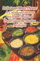 Delicious! More Please: A Culinary Journey with 100 Inspired Food Ideas by Atulya Mahajan B0CR9F77XH Book Cover