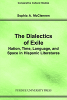 Dialectics of Exile: Nation, Time, Language, and Space in Hispanic Literatures (Comparative Cultural Studies) 1557533156 Book Cover