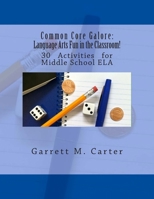 Common Core Galore: Language Arts Fun in the Classroom!: 30 Activities for Middle School Ela 1505774004 Book Cover