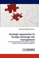 Strategic approaches to foreign exchange risk management: An empirical analysis of the practice of Danish medium-sized non-financial companies 3838388712 Book Cover