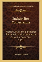 Encheiridion Confucianum: Aforismi, Massime E Sentenze Tratte Dall' Antica Letteratura Canonica Della Cina (1901) 1168427177 Book Cover