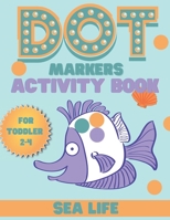 DOT markers activity book sea life: A Sea Life Dab And Dot Art Coloring Activity Book for Toddlers and Kids 2-4 years: Do a Dot Page Activity Pad (Big B08GV8ZZ7M Book Cover