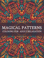 Magical Patterns: A Relaxing Coloring Book for Adults Relaxation with Stress Relieving, Naturel, Mindfulness Patterns to Relax Your Mind, Body and Soul B08VYLP487 Book Cover