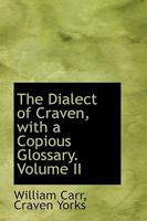 The Dialect of Craven, with a Copious Glossary. Volume II 1103586831 Book Cover