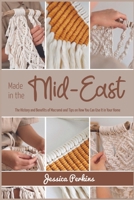 Made in the Mid-East: The History and Benefits of Macramé and Tips on How You Can Use It in Your Home 1915322006 Book Cover