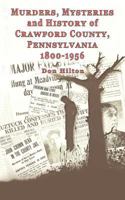 Murders, Mysteries and History of Crawford County, Pennsylvania 1800 – 1956 147726616X Book Cover