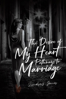 The Desire of My Heart: Pathways to Marriage 1645153479 Book Cover