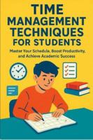 Time Management Techniques for Students: Master Your Schedule, Boost Productivity, and Achieve Academic Success B0G3NP4CGB Book Cover