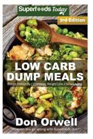 Low Carb Dump Meals: Over 80+ Low Carb Slow Cooker Meals, Dump Dinners Recipes, Quick & Easy Cooking Recipes, Antioxidants & Phytochemicals, Soups Stews ... Weight Loss Transformation Book Book 128) 1519267886 Book Cover