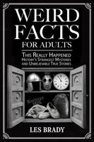 Weird Facts for Adults: This Really Happened - History's Strangest Mysteries and Unbelievable True Stories 1968639039 Book Cover