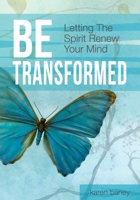 Be Transformed: Letting the Spirit Renew Your Mind 0985586281 Book Cover