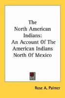 The North American Indians: An Account Of The American Indians North Of Mexico 1163182753 Book Cover