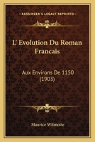 L' Evolution Du Roman Francais: Aux Environs De 1150 (1903) 1164546163 Book Cover