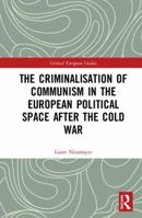 The Criminalisation of Communism in the European Political Space After the Cold War 0367589028 Book Cover