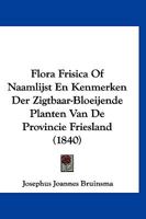 Flora Frisica Of Naamlijst En Kenmerken Der Zigtbaar-Bloeijende Planten Van De Provincie Friesland (1840) 116754434X Book Cover