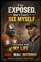 I’m Exposed, But I Can’t See Myself: I Wrestled with My Life - RAW. REAL. RESTORED. B0GKFHY73Q Book Cover