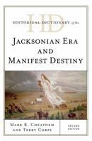 Historical Dictionary of the Jacksonian Era and Manifest Destiny, Second Edition 1442273194 Book Cover