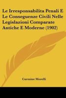 Le Irresponsabilita Penali E Le Conseguenze Civili Nelle Legislazioni Comparate Antiche E Moderne (1902) 1120432499 Book Cover