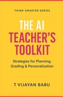 The AI Teacher’s Toolkit: Strategies for Planning, Grading & Personalization (Think Smarter Series) B0FJ861QVD Book Cover