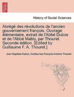 Abr�g� Des R�volutions de l'Ancien Gouvernement Fran�ois: Ouvrage �l�mentaire, Extrait de l'Abb� Dubos Et de l'Abb� Marly (Classic Reprint) 1241459339 Book Cover