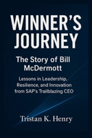 Winner's Journey: The Story of Bill McDermott: Lessons in Leadership, Resilience, and Innovation from SAP’s Trailblazing CEO B0FX8L3Y1Z Book Cover