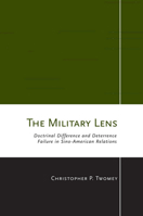 The Military Lens: Doctrinal Difference and Deterrence Failure in Sino-American Relations (Cornell Studies in Security Affairs) 0801449146 Book Cover