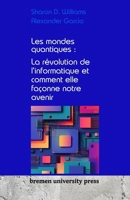 Les mondes quantiques: La révolution de l'informatique et comment elle façonne notre avenir 3689043565 Book Cover