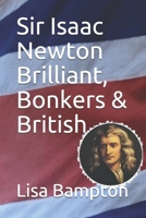 Sir Isaac Newton Brilliant, Bonkers & British B085K6WFYR Book Cover
