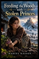 Feeding the Woods with Stolen Princes B0HK1H2KH2 Book Cover