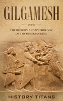 Gilgamesh: The History and Mythology of the Sumerian King 0648866661 Book Cover