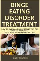 Binge Eating Disorder Treatment: How to Overcome Binge Eating Without Professional Help (Life-Changing Tips and Strategy) 1072650800 Book Cover