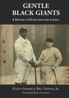 Gentle Black Giants: A History of Negro Leaguers in Japan 0578501333 Book Cover