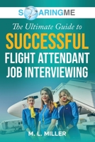 SoaringME The Ultimate Guide to Successful Flight Attendant Job Interviewing 1956874283 Book Cover