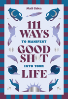 111 Ways to Manifest Good Sh*t Into Your Life 1761452185 Book Cover