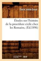 A0/00tudes Sur L'Histoire de La Proca(c)Dure Civile Chez Les Romains, (A0/00d.1896) 2012662560 Book Cover