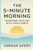 The 5-Minute Morning: A Science-Backed Ritual to Calm Your Brain, Reclaim Your Focus, and Start Your Day on Your Terms B0F4N59419 Book Cover