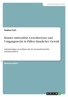 Kinder mittendrin. Gewaltschutz und Umgangsrecht in F�llen h�uslicher Gewalt: Anforderungen an Leitlinien f�r die interprofessionelle Zusammenarbeit 3346378756 Book Cover