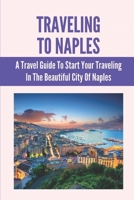 Traveling To Naples: A Travel Guide To Start Your Traveling In The Beautiful City Of Naples: Amalfi Coast Nightlife B09918LLRM Book Cover