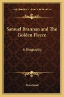 Samuel Brannan and the Golden Fleece: A Biography 1419105310 Book Cover